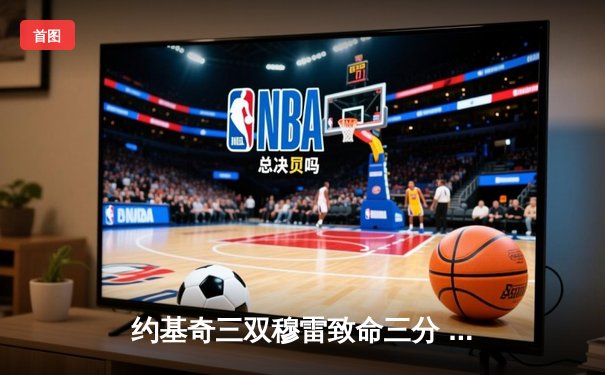 约基奇三双穆雷致命三分 掘金加时险胜森林狼总比分3-2夺赛点