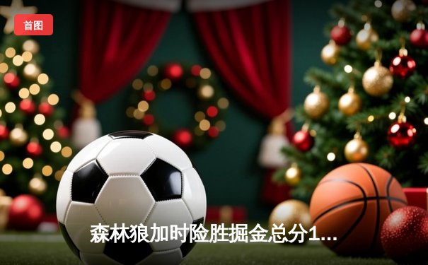 森林狼加时险胜掘金总分1-0 爱德华兹43分创纪录约基奇空砍32+8+9